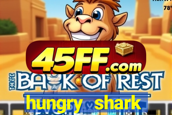 hungry shark evolution dinheiro infinito